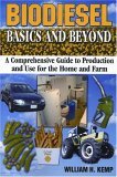 Biodiesel Basics and Beyond : A Comprehensive Guide to Production and Use for the Home and Farm